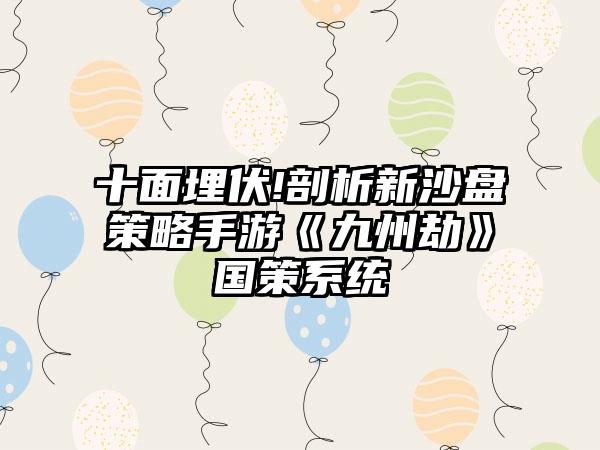 十面埋伏!剖析新沙盘策略手游《九州劫》国策系统