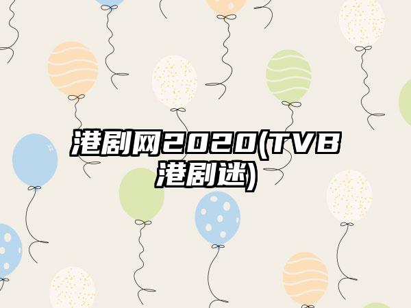 港剧网2020(TVB港剧迷)