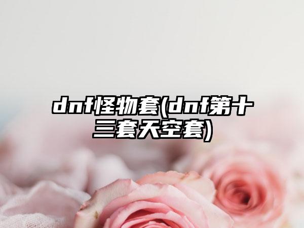 dnf怪物套(dnf第十三套天空套)