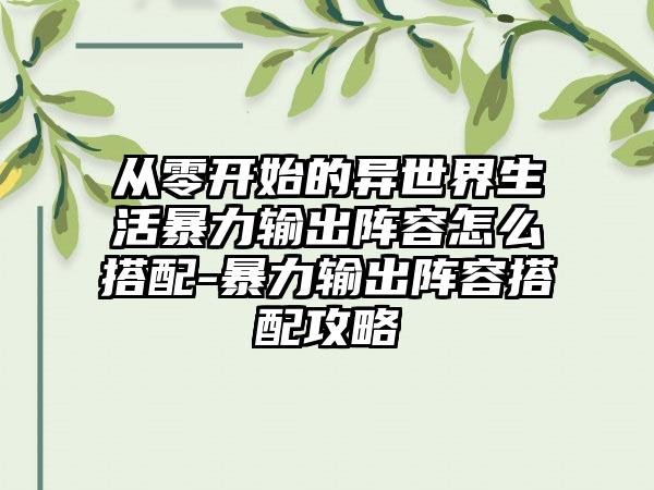 从零开始的异世界生活暴力输出阵容怎么搭配-暴力输出阵容搭配攻略