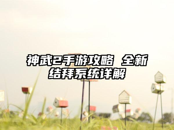神武2手游攻略 全新结拜系统详解