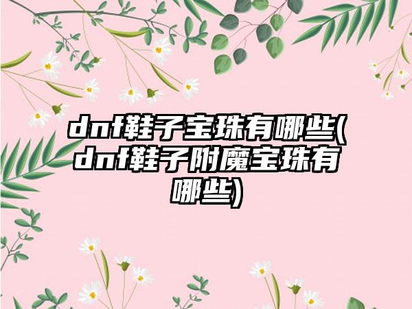 dnf鞋子宝珠有哪些(dnf鞋子附魔宝珠有哪些)