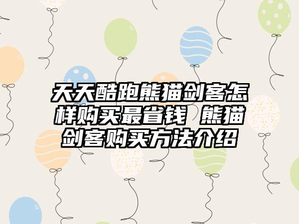 天天酷跑熊猫剑客怎样购买最省钱 熊猫剑客购买方法介绍
