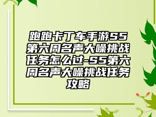 跑跑卡丁车手游S5第六周名声大噪挑战任务怎么过-S5第六周名声大噪挑战任务攻略