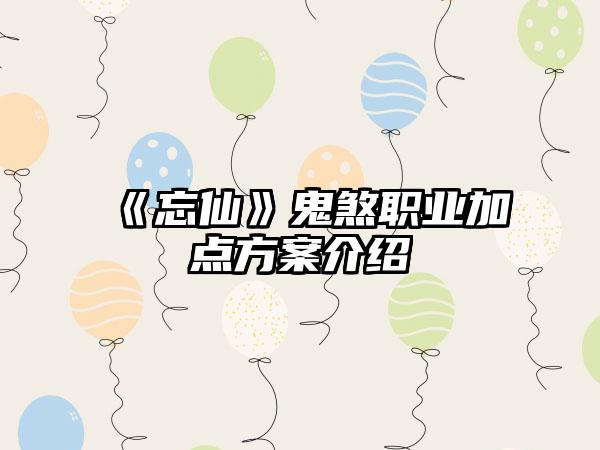 《忘仙》鬼煞职业加点方案介绍