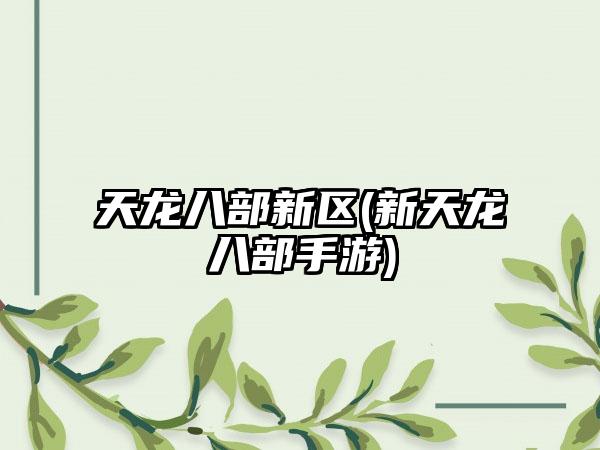 天龙八部新区(新天龙八部手游)