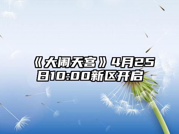 《大闹天宫》4月25日10:00新区开启