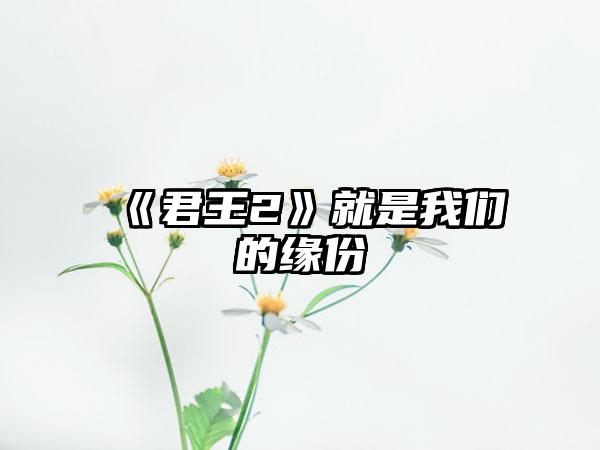 《君王2》就是我们的缘份