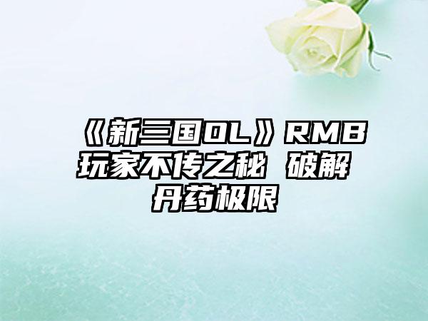 《新三国OL》RMB玩家不传之秘 破解丹药极限