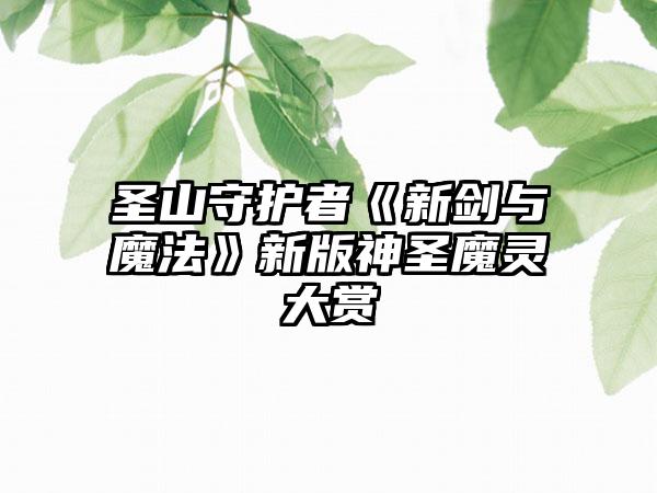 圣山守护者《新剑与魔法》新版神圣魔灵大赏