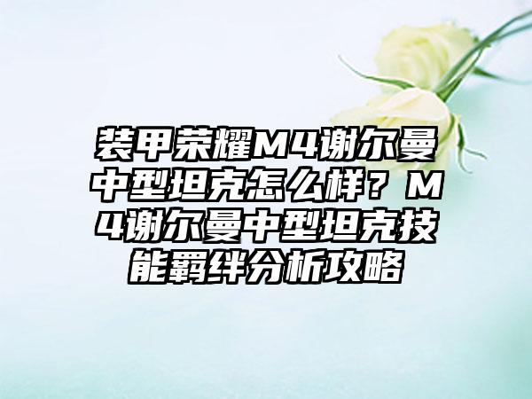 装甲荣耀M4谢尔曼中型坦克怎么样？M4谢尔曼中型坦克技能羁绊分析攻略