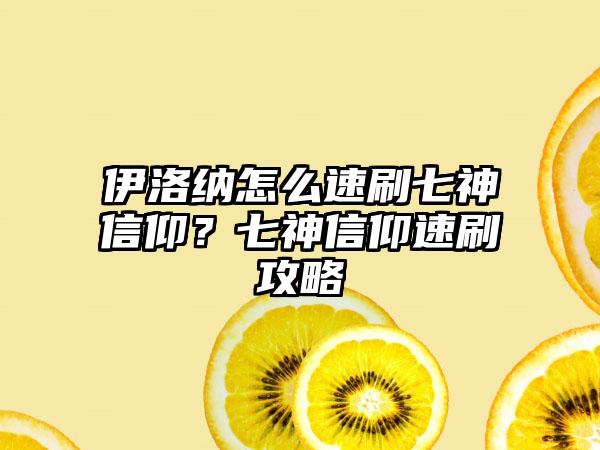 伊洛纳怎么速刷七神信仰？七神信仰速刷攻略