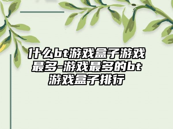 什么bt游戏盒子游戏最多-游戏最多的bt游戏盒子排行