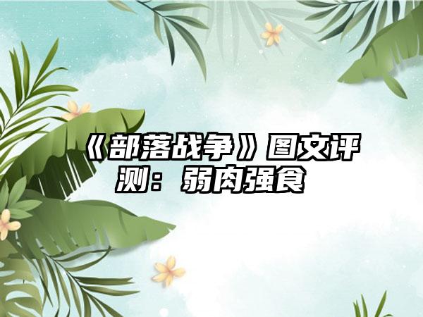 《部落战争》图文评测：弱肉强食