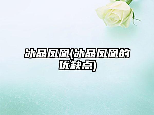 冰晶凤凰(冰晶凤凰的优缺点)