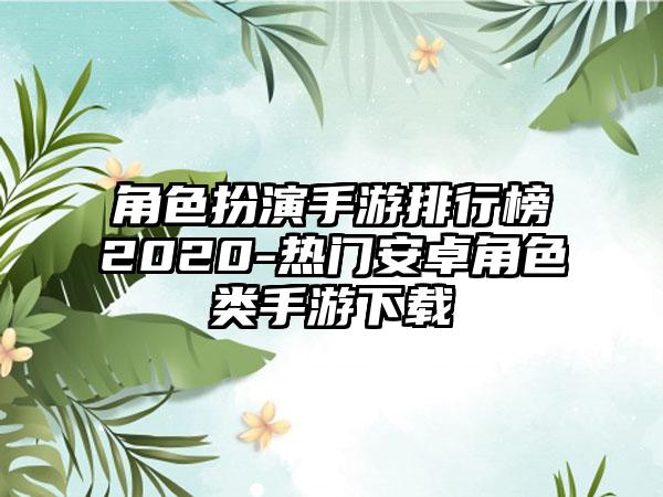 角色扮演手游排行榜2020-热门安卓角色类手游下载