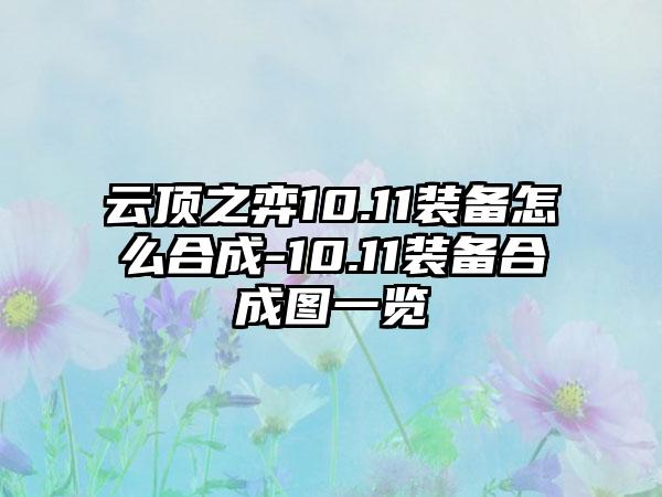 云顶之弈10.11装备怎么合成-10.11装备合成图一览