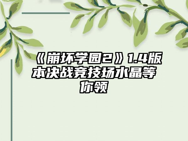 《崩坏学园2》1.4版本决战竞技场水晶等你领