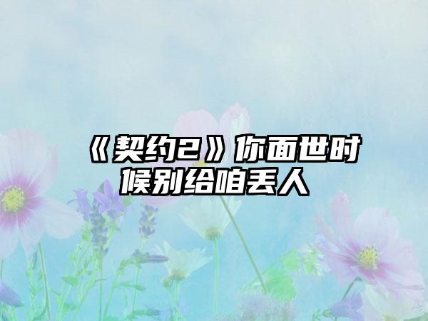《契约2》你面世时候别给咱丢人