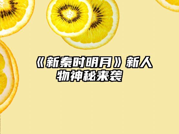《新秦时明月》新人物神秘来袭
