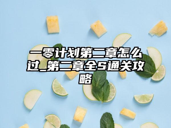 一零计划第二章怎么过_第二章全S通关攻略