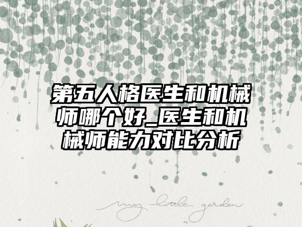 第五人格医生和机械师哪个好_医生和机械师能力对比分析