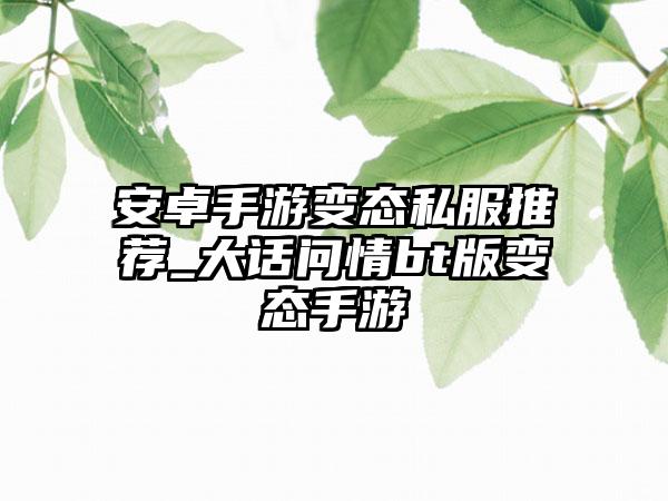 安卓手游变态私服推荐_大话问情bt版变态手游