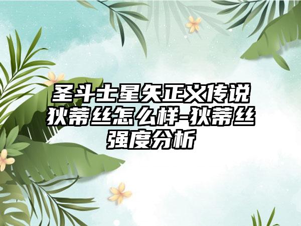 圣斗士星矢正义传说狄蒂丝怎么样-狄蒂丝强度分析