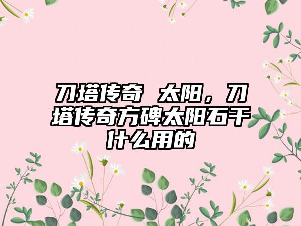 刀塔传奇 太阳，刀塔传奇方碑太阳石干什么用的