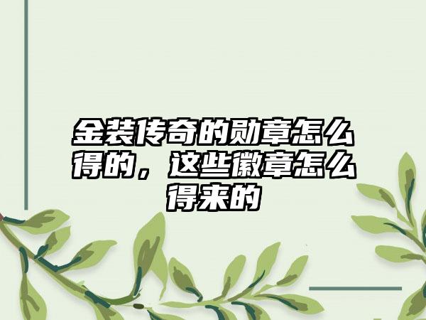 金装传奇的勋章怎么得的，这些徽章怎么得来的