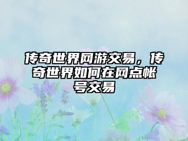 传奇世界网游交易，传奇世界如何在网点帐号交易