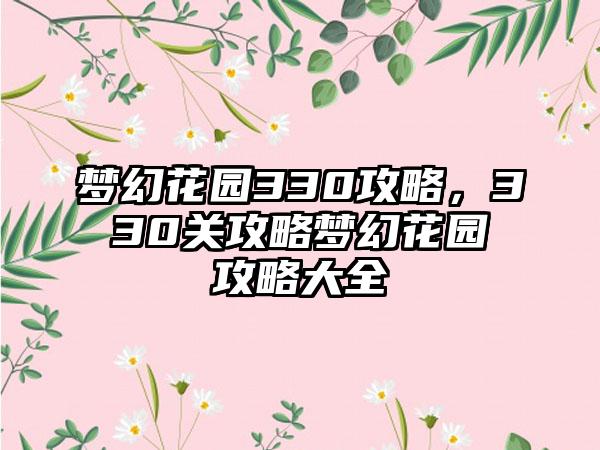 梦幻花园330攻略，330关攻略梦幻花园攻略大全