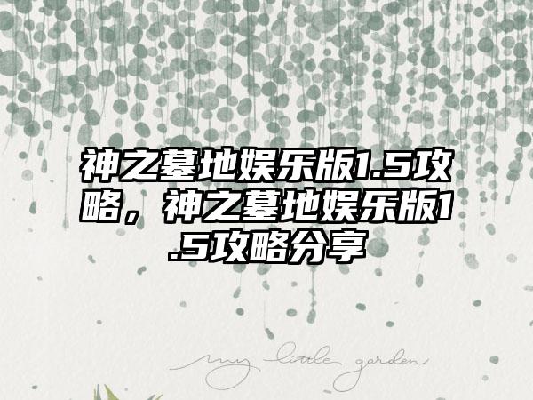 神之墓地娱乐版1.5攻略，神之墓地娱乐版1.5攻略分享