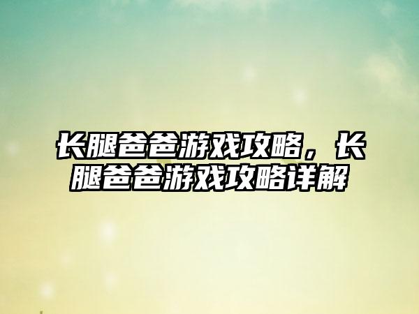 长腿爸爸游戏攻略，长腿爸爸游戏攻略详解
