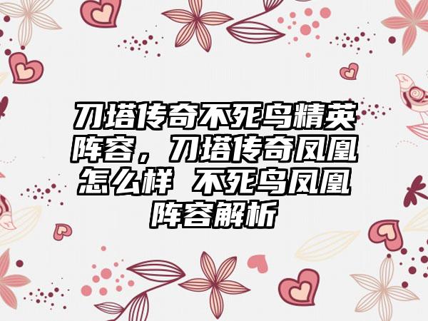刀塔传奇不死鸟精英阵容，刀塔传奇凤凰怎么样 不死鸟凤凰阵容解析
