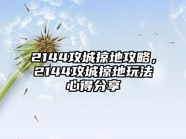 2144攻城掠地攻略，2144攻城掠地玩法心得分享