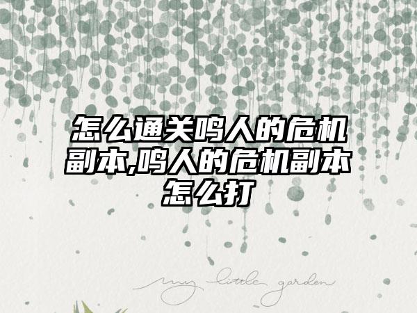 怎么通关鸣人的危机副本,鸣人的危机副本怎么打