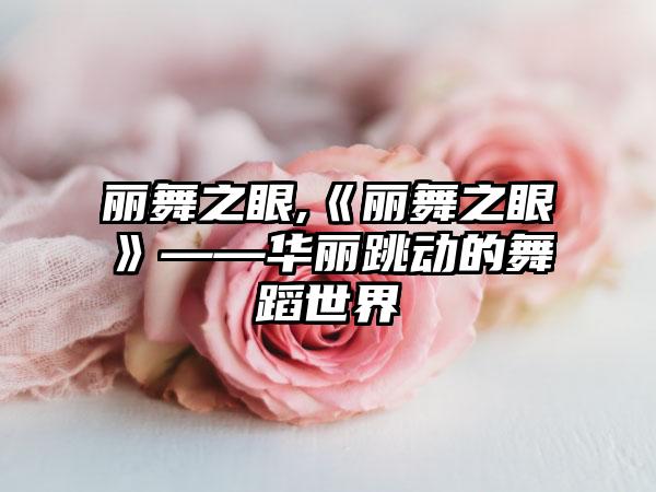 丽舞之眼,《丽舞之眼》——华丽跳动的舞蹈世界