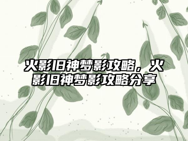 火影旧神梦影攻略，火影旧神梦影攻略分享