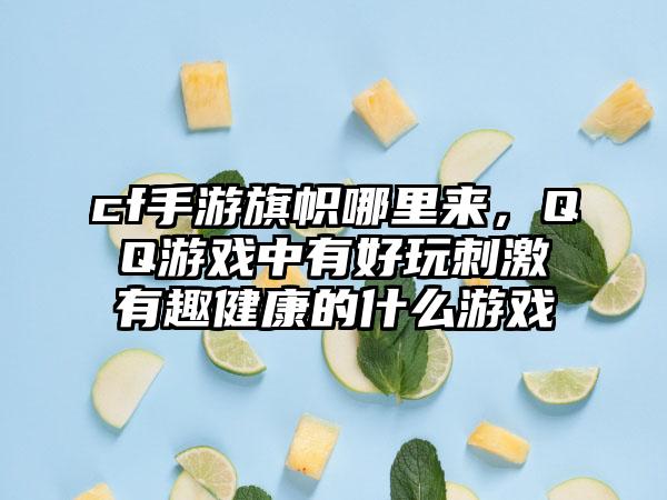 cf手游旗帜哪里来，QQ游戏中有好玩刺激有趣健康的什么游戏