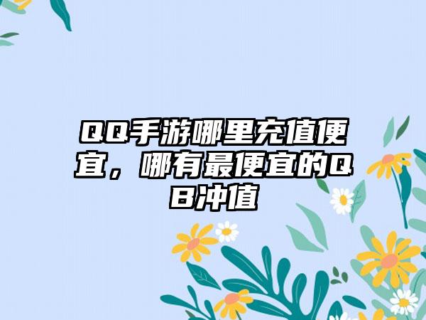 QQ手游哪里充值便宜，哪有最便宜的QB冲值