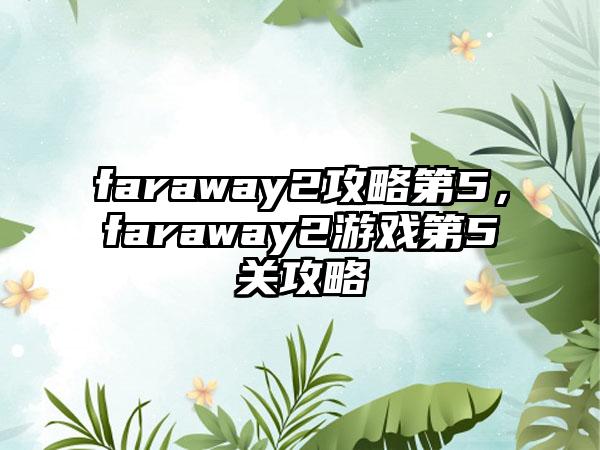 faraway2攻略第5，faraway2游戏第5关攻略
