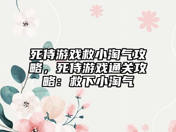 死侍游戏救小淘气攻略，死侍游戏通关攻略：救下小淘气