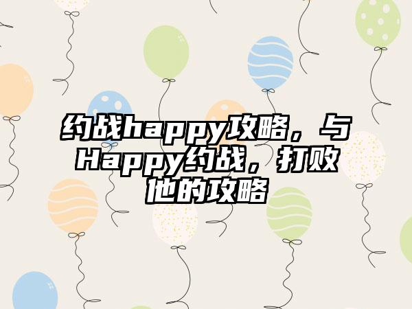 约战happy攻略，与Happy约战，打败他的攻略