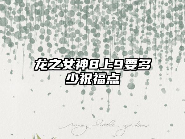 龙之女神8上9要多少祝福点