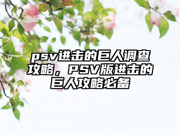 psv进击的巨人调查攻略，PSV版进击的巨人攻略必备