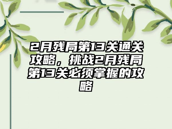 2月残局第13关通关攻略，挑战2月残局第13关必须掌握的攻略