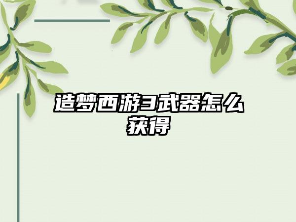 造梦西游3武器怎么获得