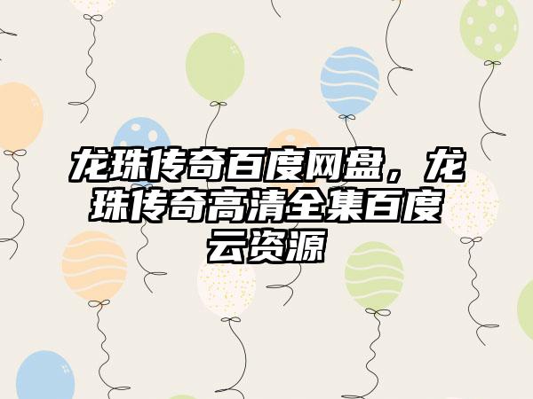 龙珠传奇百度网盘，龙珠传奇高清全集百度云资源