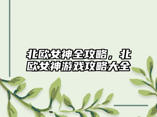 北欧女神全攻略，北欧女神游戏攻略大全